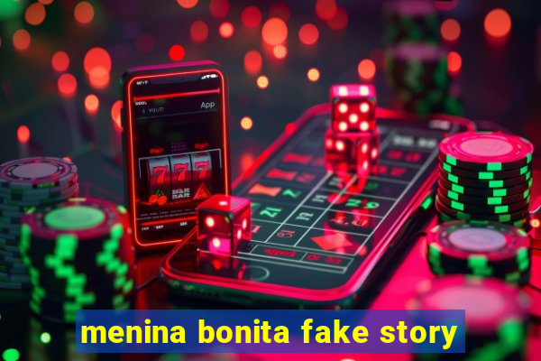 menina bonita fake story